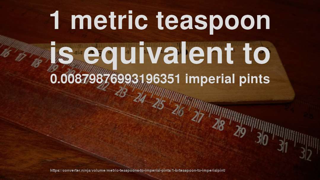 1 metric teaspoon is equivalent to 0.00879876993196351 imperial pints