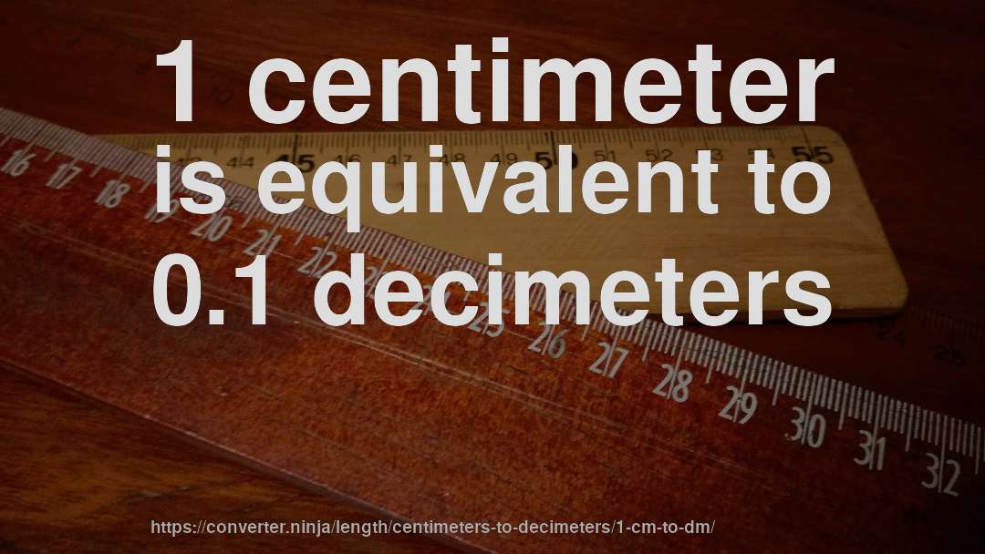 1 centimeter is equivalent to 0.1 decimeters