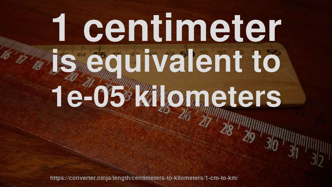 1 centimeter is equivalent to 1e-05 kilometers