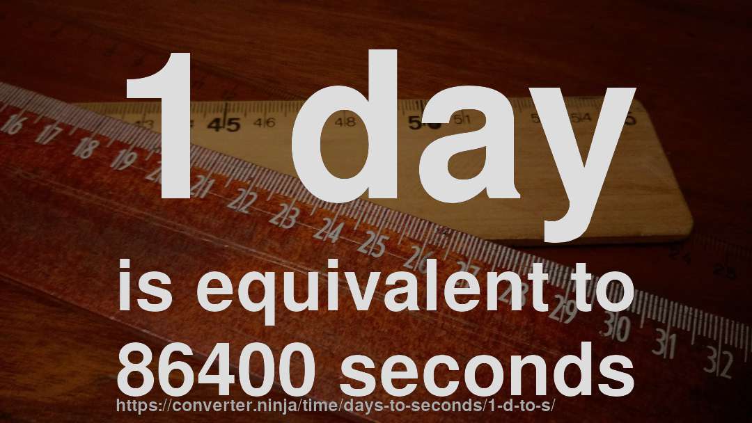 1 day is equivalent to 86400 seconds