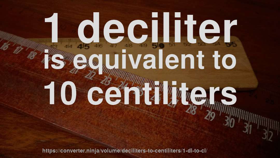 1 deciliter is equivalent to 10 centiliters