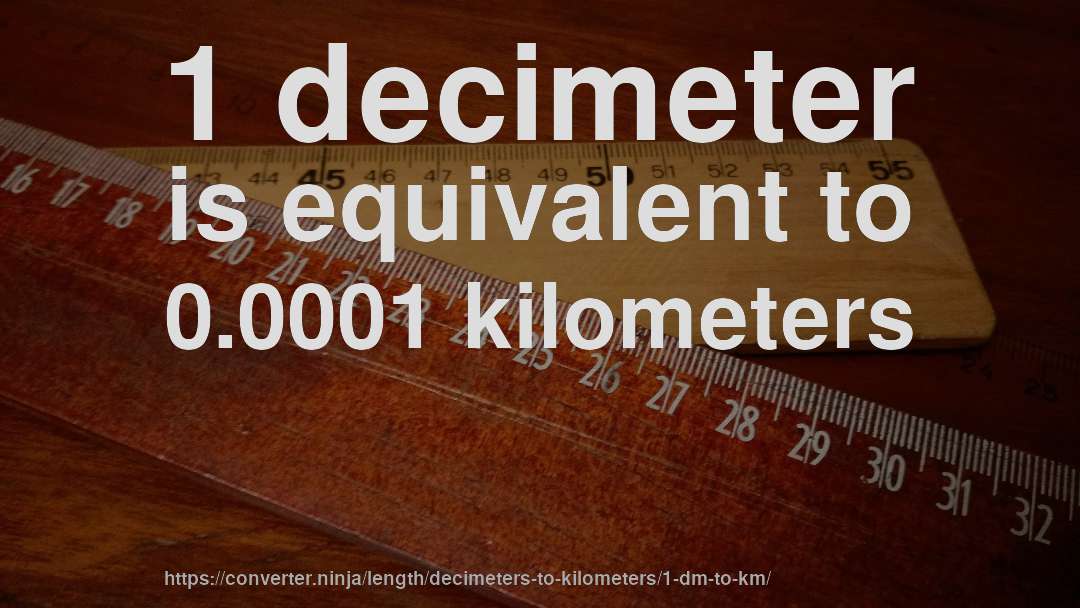 1 decimeter is equivalent to 0.0001 kilometers