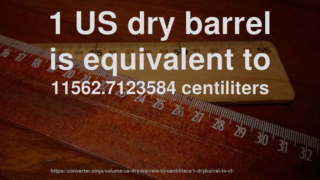 1 US dry barrel is equivalent to 11562.7123584 centiliters