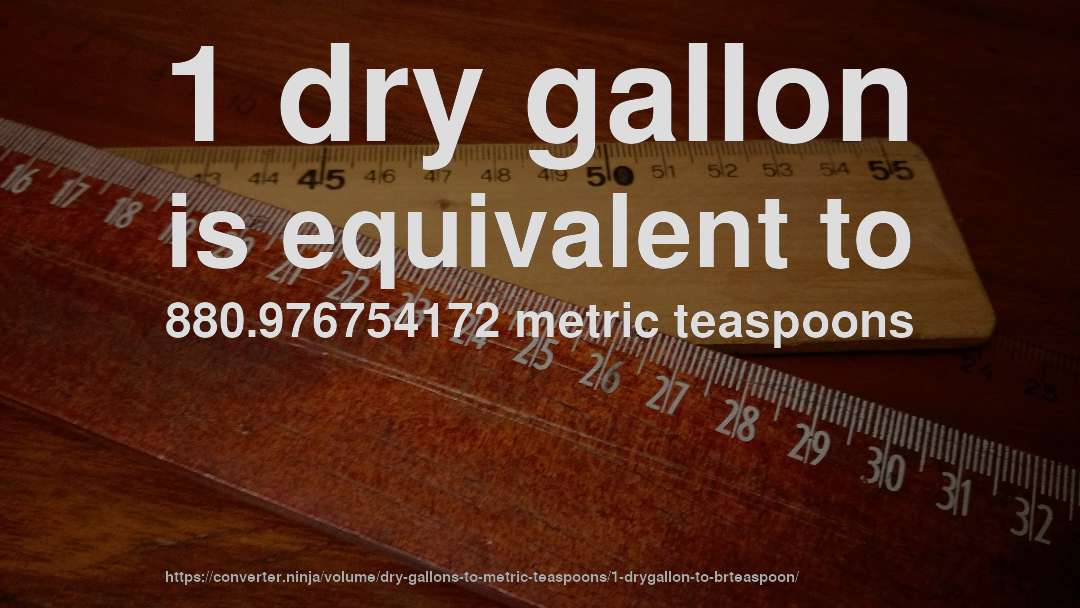 1 dry gallon is equivalent to 880.976754172 metric teaspoons