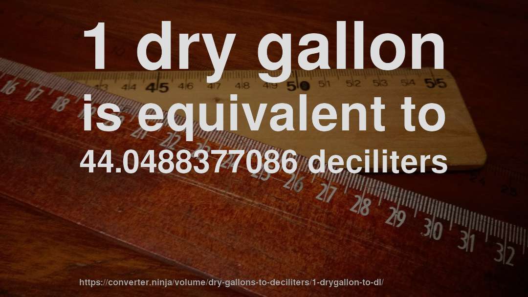 1 dry gallon is equivalent to 44.0488377086 deciliters