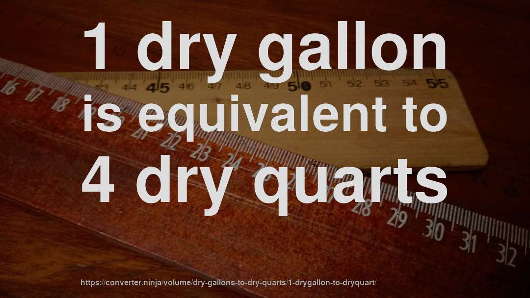 1 dry gallon is equivalent to 4 dry quarts