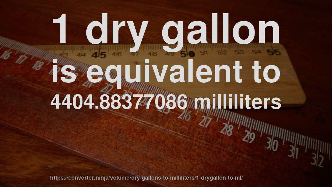 1 dry gallon is equivalent to 4404.88377086 milliliters