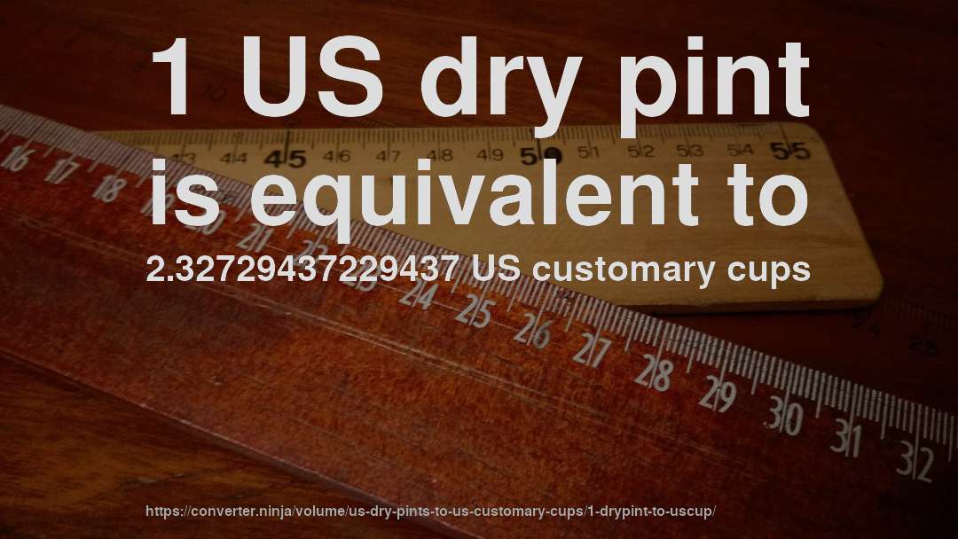 1 US dry pint is equivalent to 2.32729437229437 US customary cups