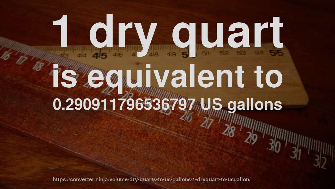1 dry quart is equivalent to 0.290911796536797 US gallons