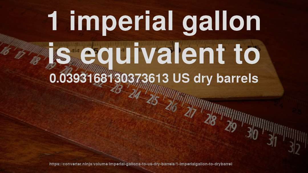 1 imperial gallon is equivalent to 0.0393168130373613 US dry barrels