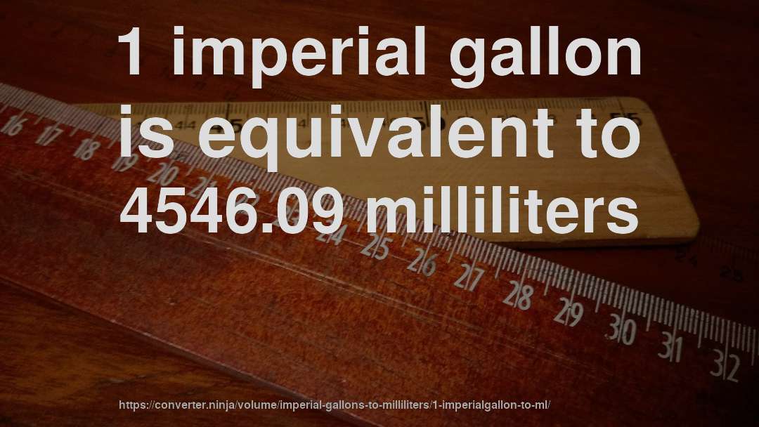 1 imperial gallon is equivalent to 4546.09 milliliters