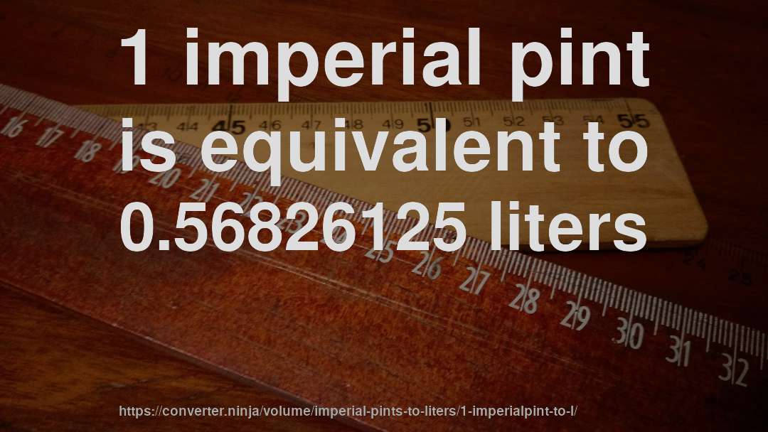 1 imperial pint is equivalent to 0.56826125 liters