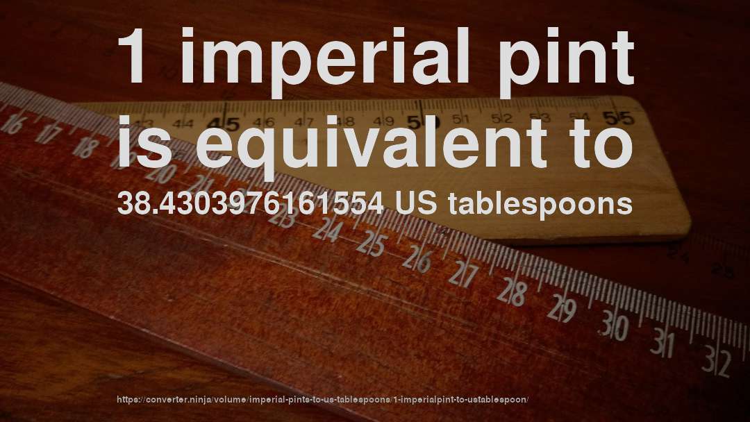 1 imperial pint is equivalent to 38.4303976161554 US tablespoons
