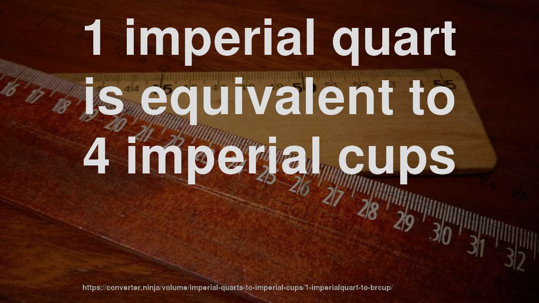 1 imperial quart is equivalent to 4 imperial cups