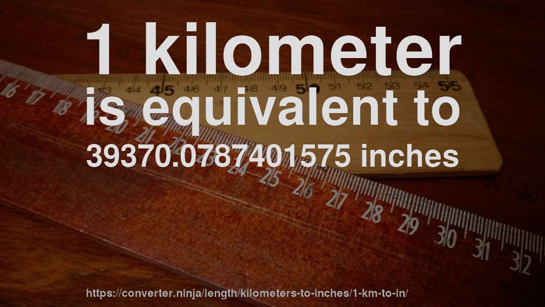 1 kilometer is equivalent to 39370.0787401575 inches