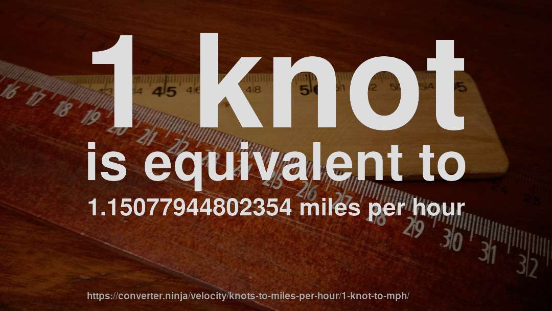 1 knot is equivalent to 1.15077944802354 miles per hour