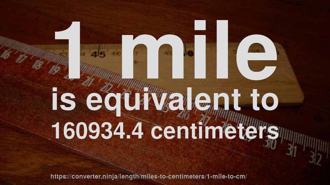1 mile is equivalent to 160934.4 centimeters