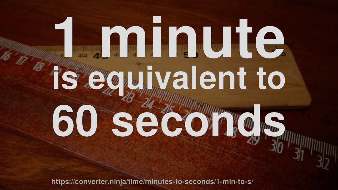 1 minute is equivalent to 60 seconds