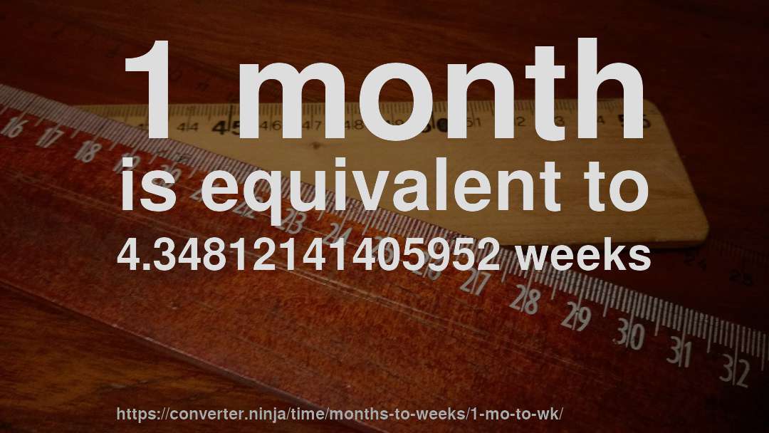 1 month is equivalent to 4.34812141405952 weeks