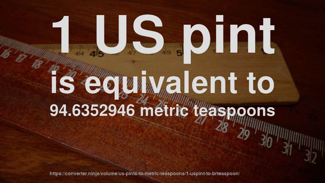 1 US pint is equivalent to 94.6352946 metric teaspoons