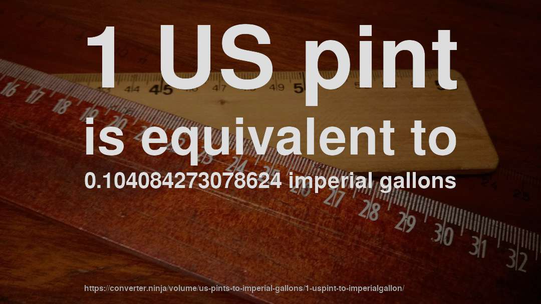 1 US pint is equivalent to 0.104084273078624 imperial gallons