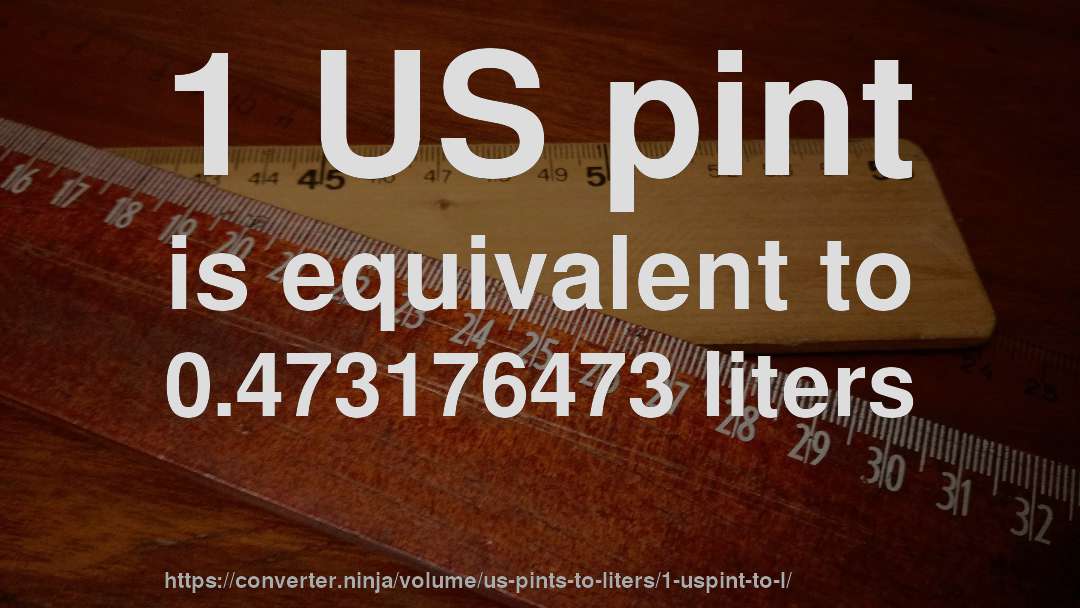 1 US pint is equivalent to 0.473176473 liters