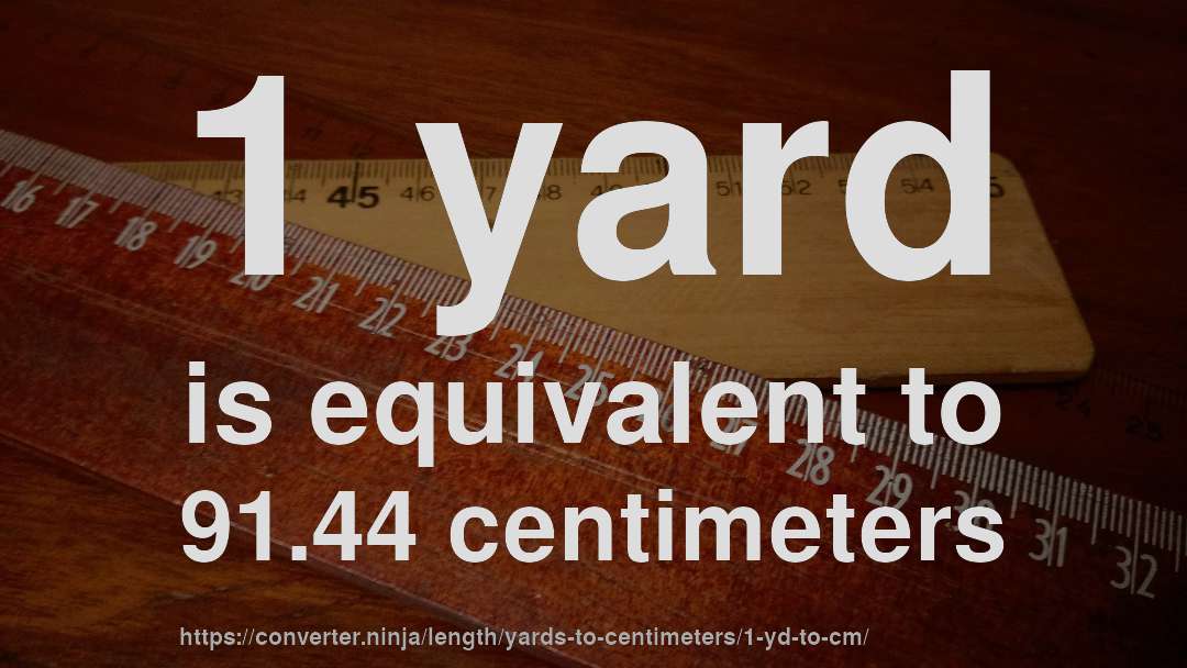 1 yard is equivalent to 91.44 centimeters