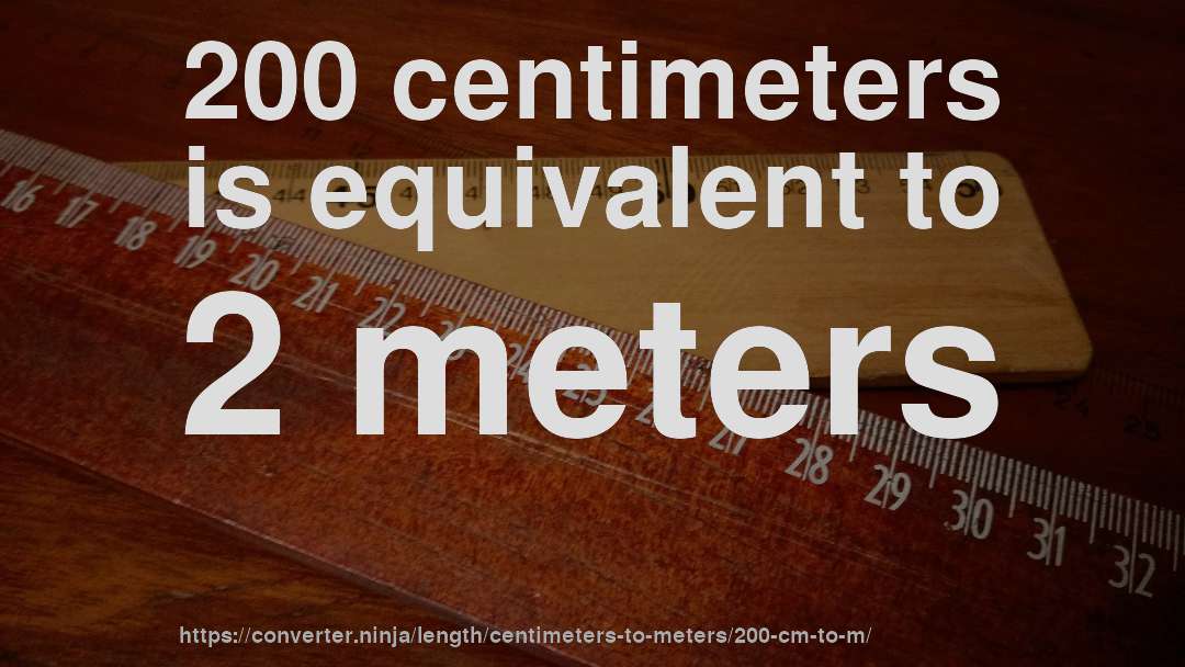 200 centimeters is equivalent to 2 meters