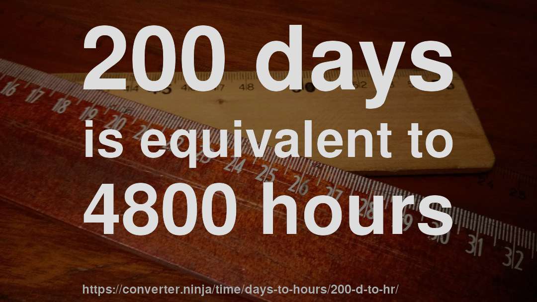 200 days is equivalent to 4800 hours
