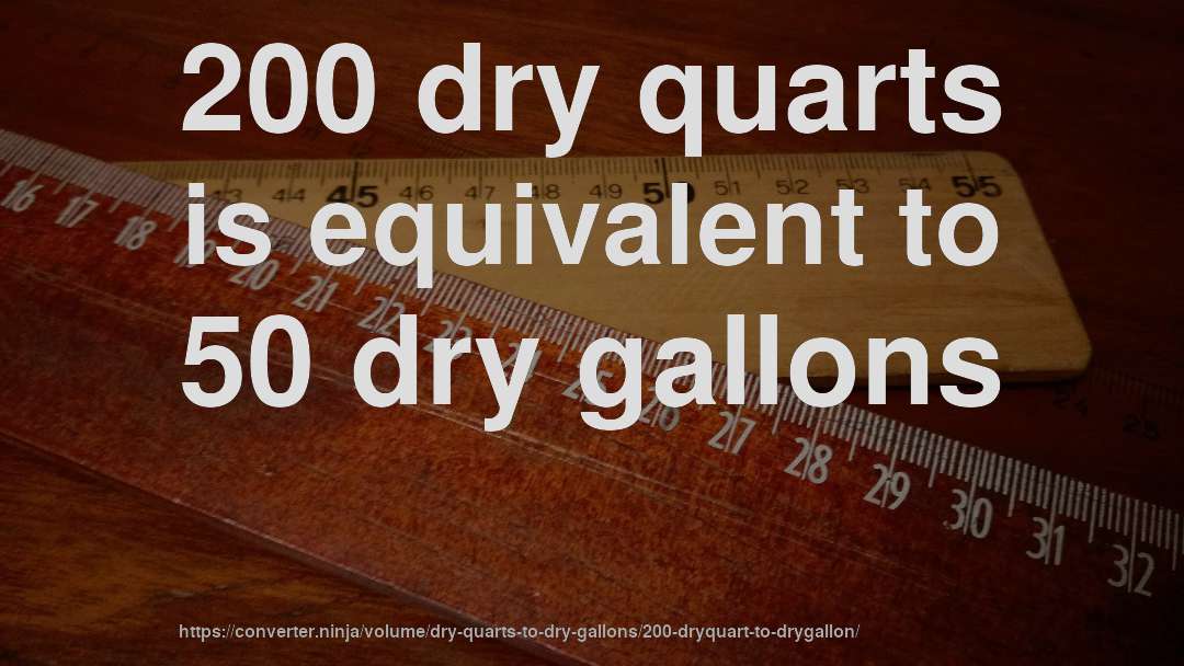 200 dry quarts is equivalent to 50 dry gallons