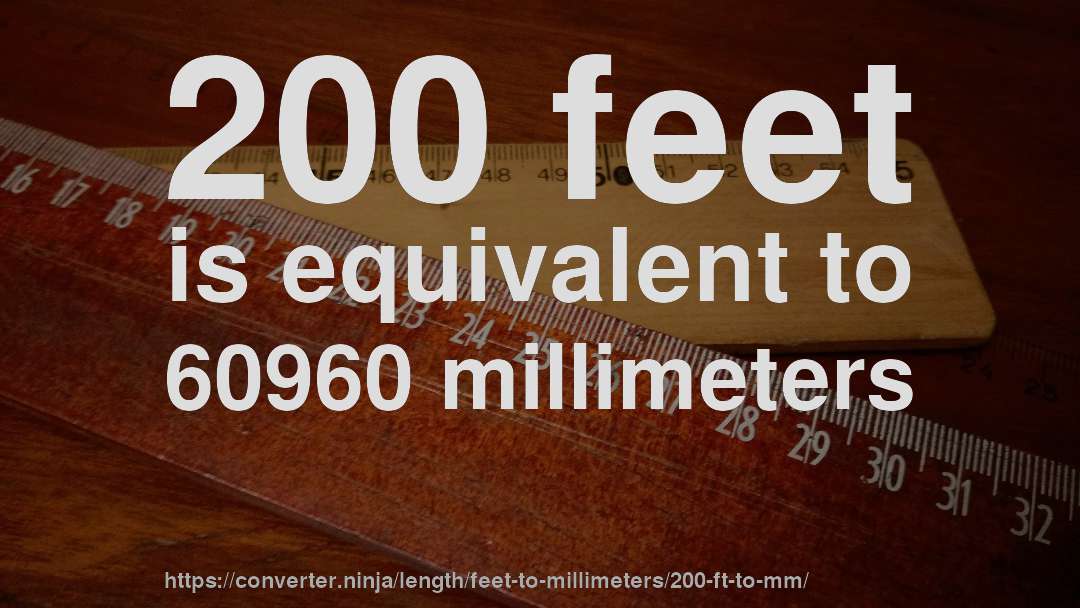 200 feet is equivalent to 60960 millimeters