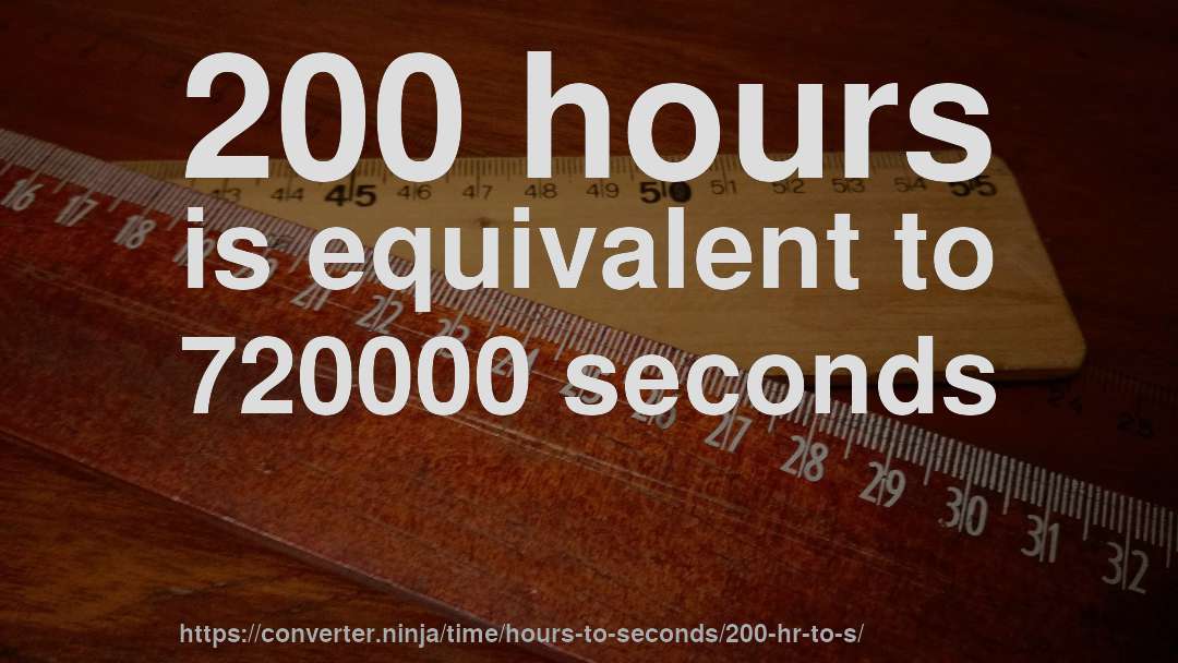 200 hours is equivalent to 720000 seconds