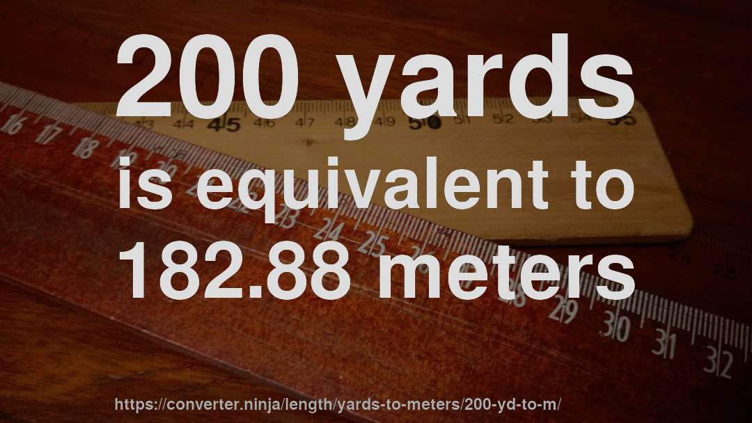 200 yards is equivalent to 182.88 meters
