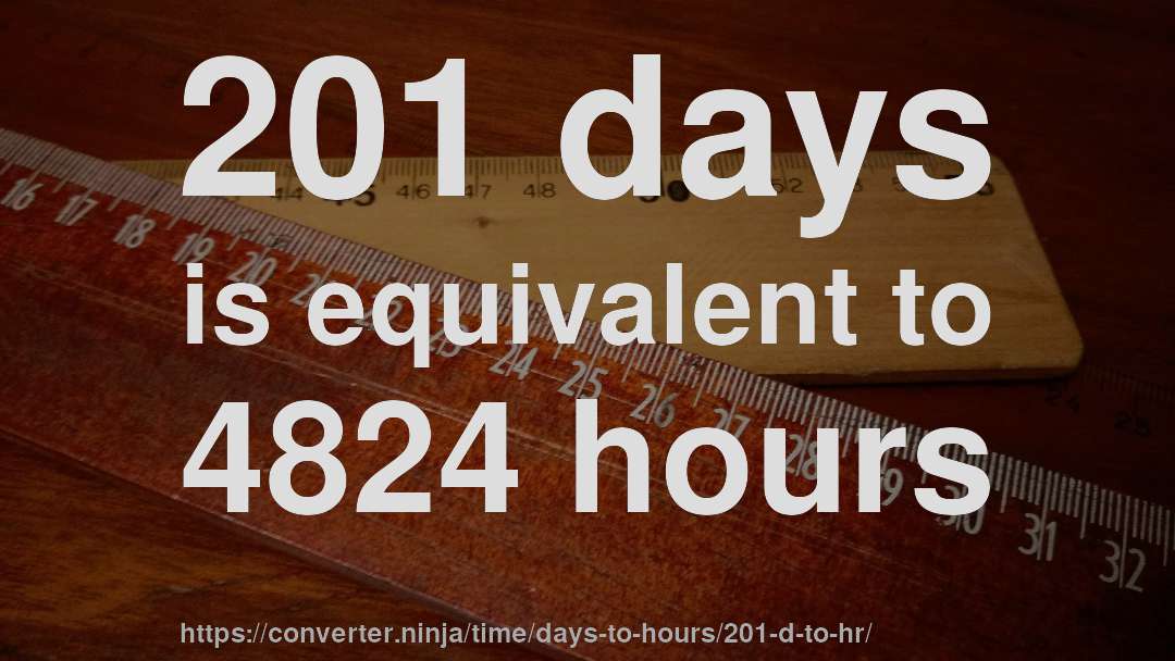 201 days is equivalent to 4824 hours