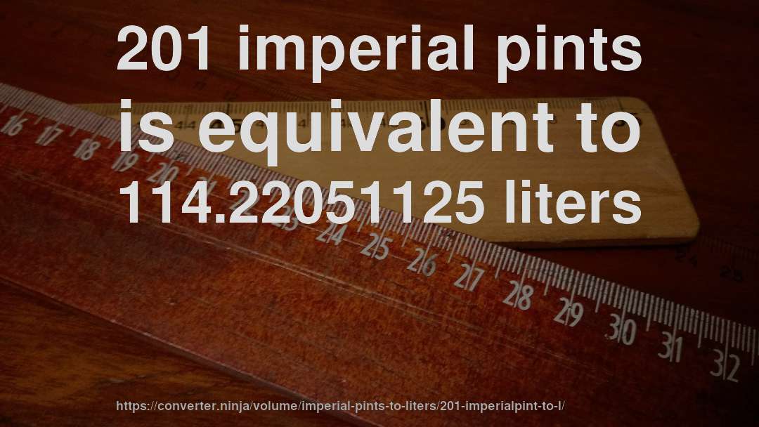 201 imperial pints is equivalent to 114.22051125 liters