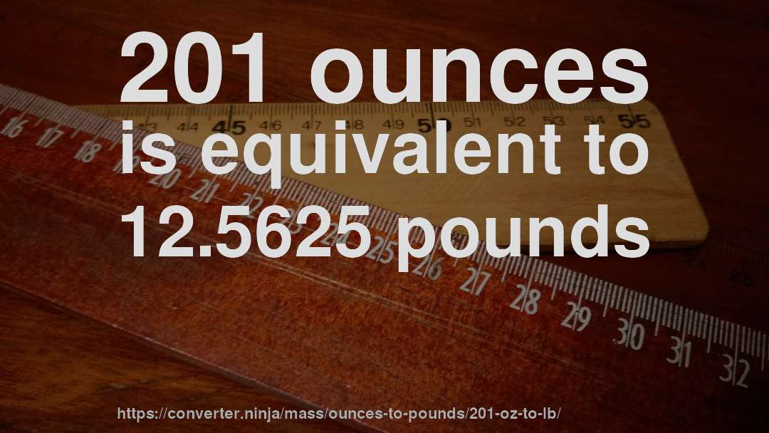 201 ounces is equivalent to 12.5625 pounds