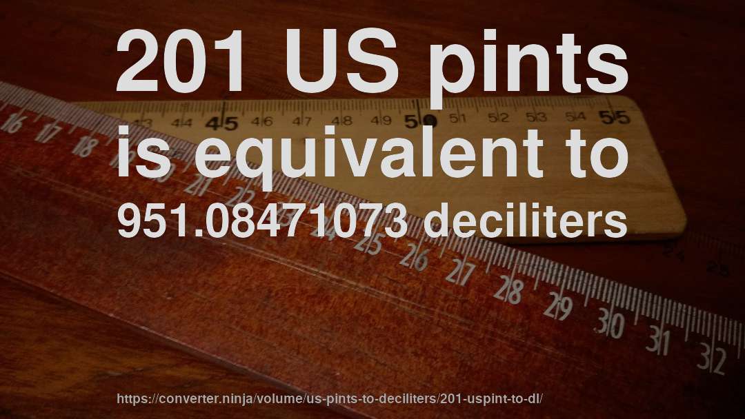 201 US pints is equivalent to 951.08471073 deciliters