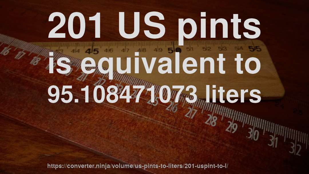 201 US pints is equivalent to 95.108471073 liters