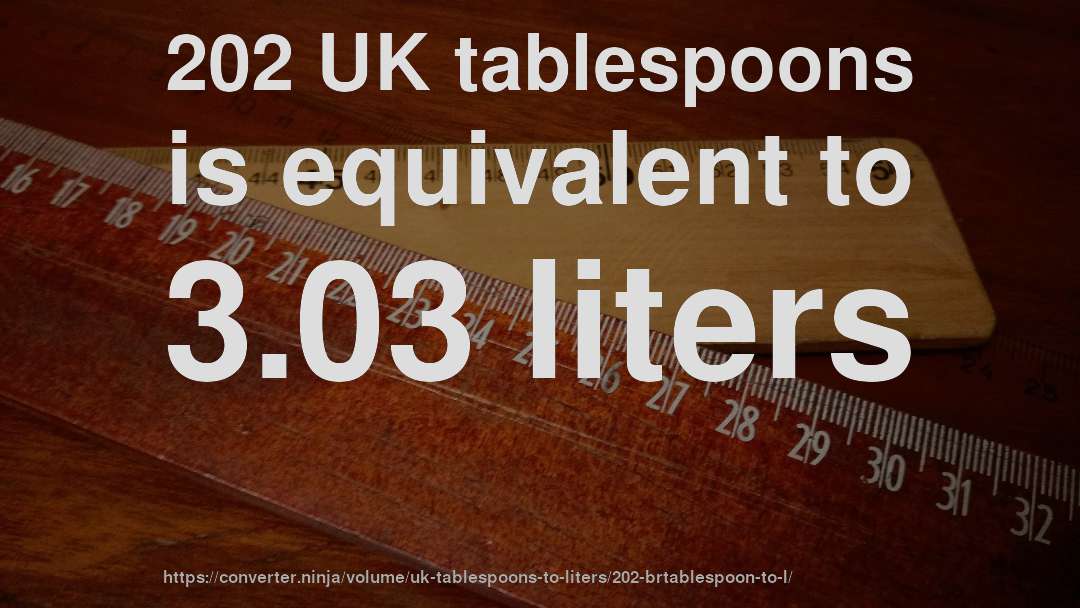 202 UK tablespoons is equivalent to 3.03 liters