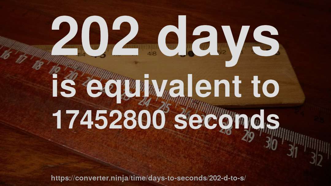 202 days is equivalent to 17452800 seconds