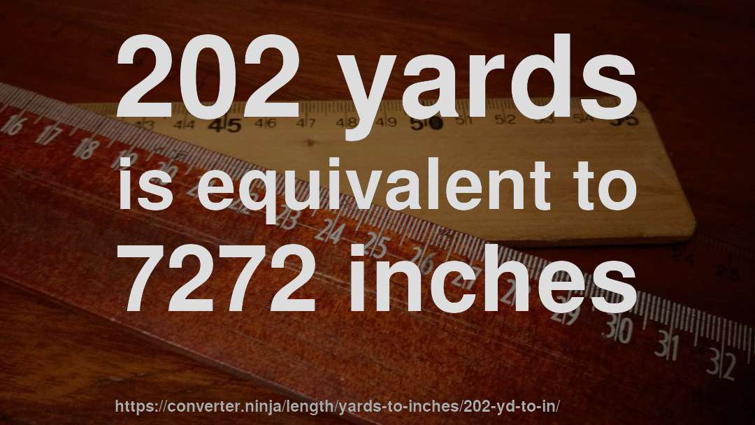 202 yards is equivalent to 7272 inches