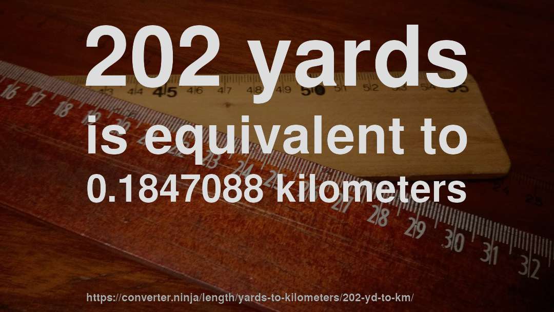 202 yards is equivalent to 0.1847088 kilometers