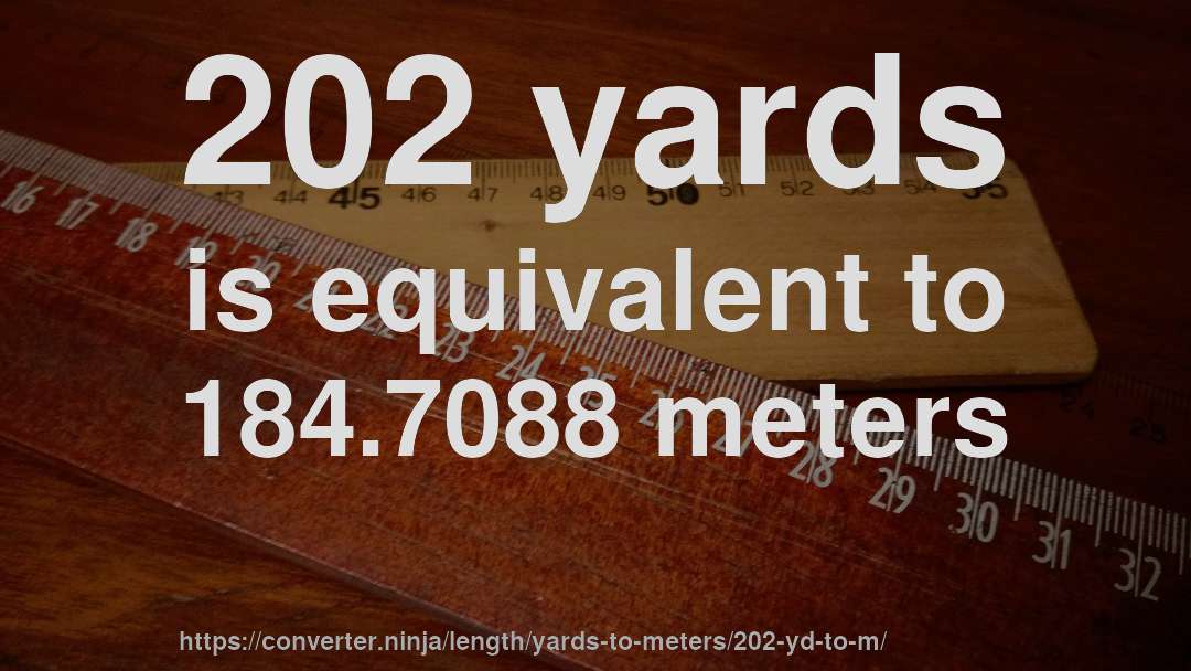 202 yards is equivalent to 184.7088 meters