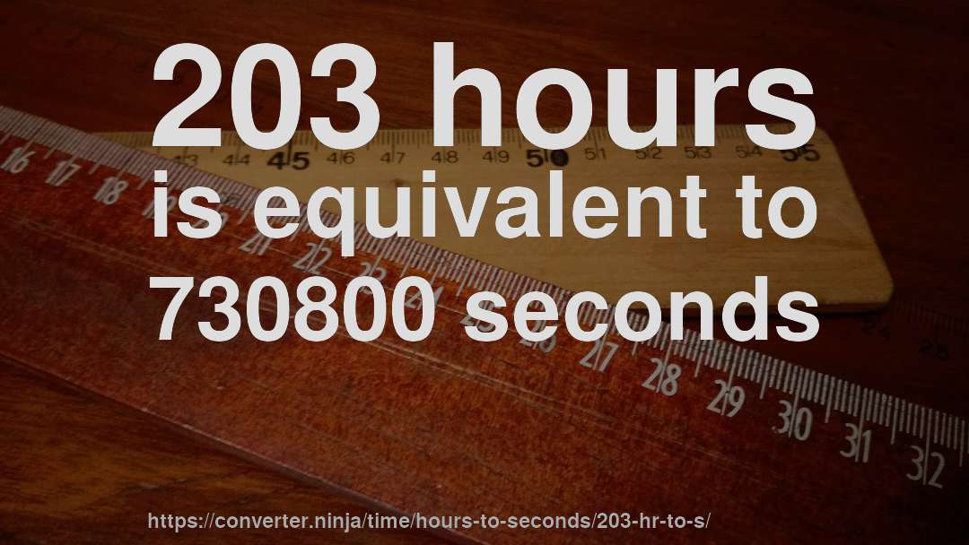 203 hours is equivalent to 730800 seconds