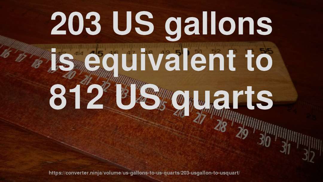 203 US gallons is equivalent to 812 US quarts