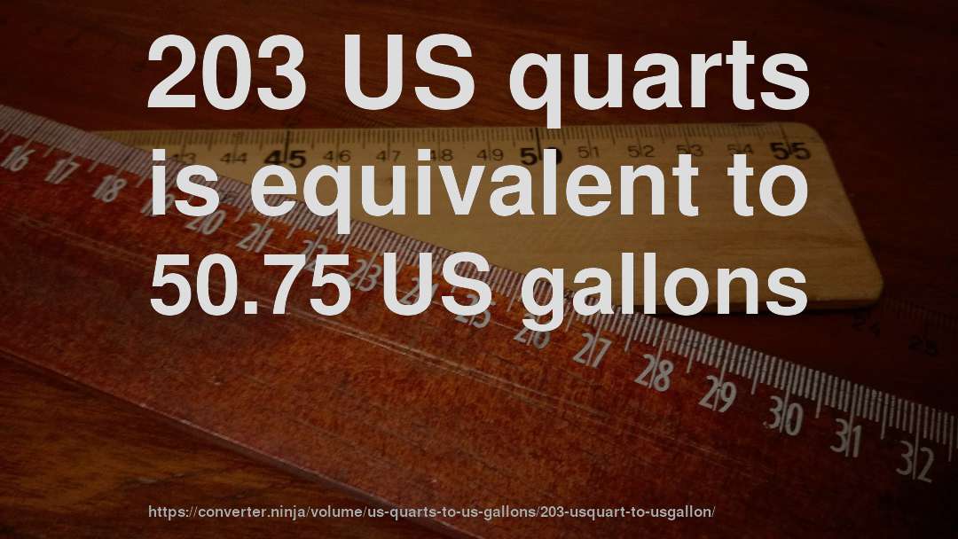 203 US quarts is equivalent to 50.75 US gallons