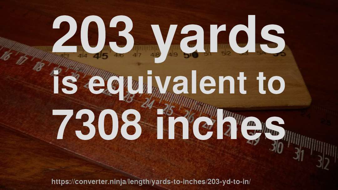 203 yards is equivalent to 7308 inches