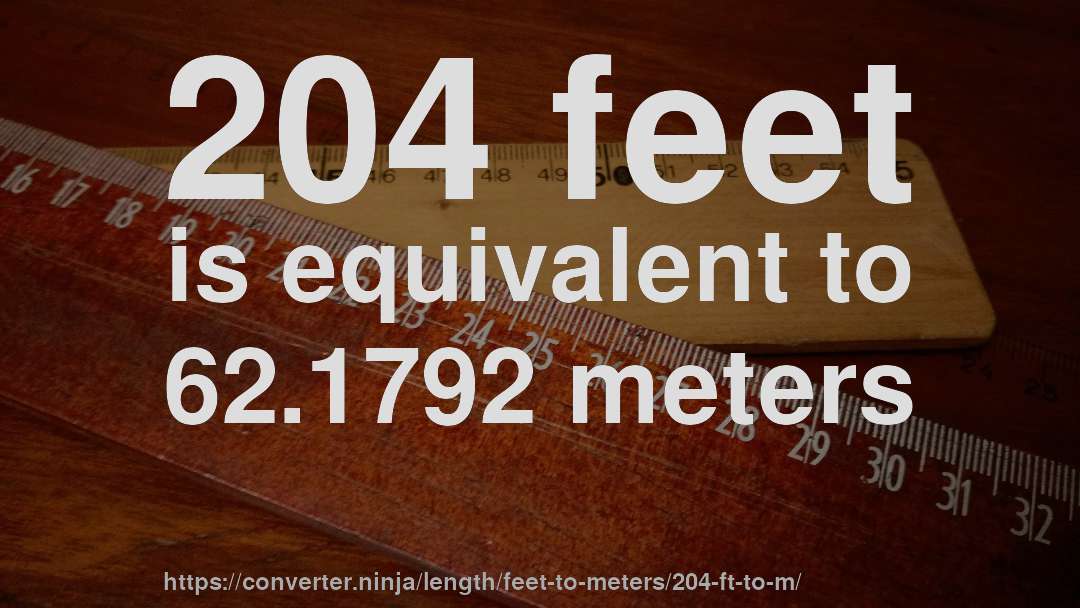 204 feet is equivalent to 62.1792 meters