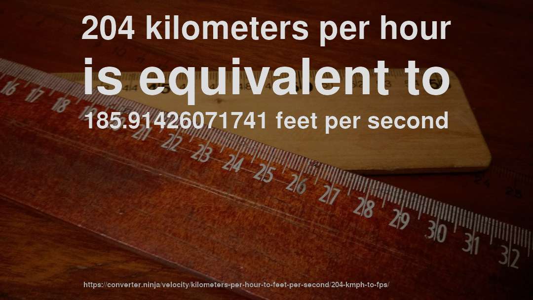 204 kilometers per hour is equivalent to 185.91426071741 feet per second