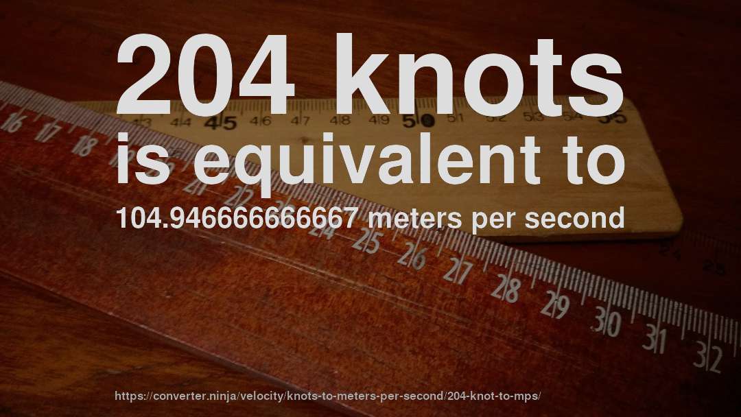 204 knots is equivalent to 104.946666666667 meters per second